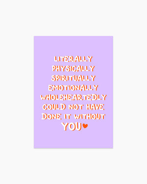 Postcard - Literally physically could not have done it without you